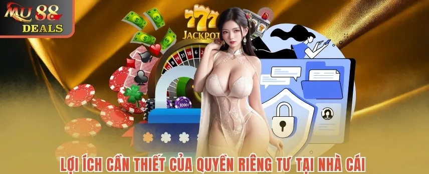 Quyền Riêng Tư MU88 - Các Nội Dung Hữu Ích Nhất Cho Bet Thủ Lợi ích cần thiết của quyền riêng tư tại nhà cái