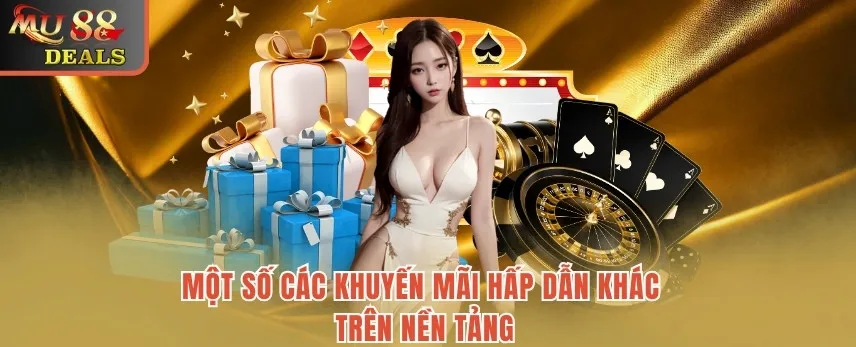 Khuyến Mãi MU88: Cơ Hội Săn Thưởng Tuyệt Vời Cho Mọi Bet Thủ Một số các khuyến mãi hấp dẫn khác trên nền tảng