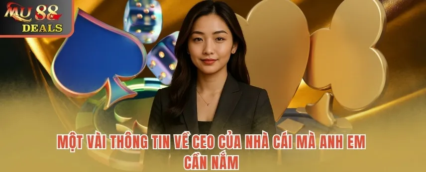 CEO MU88 Thiều Khánh Vân - Nữ Lãnh Đạo Tài Ba Và Bản Lĩnh Một vài thông tin về CEO của nhà cái mà anh em cần nắm
