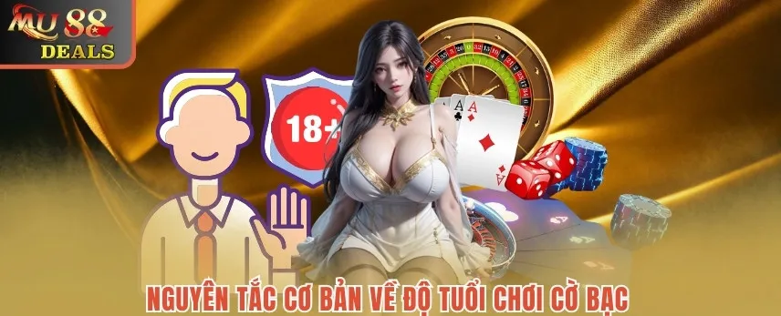 Điều Khoản Điều Kiện MU88 – Các Nội Dung Quan Trọng Nguyên tắc cơ bản về độ tuổi chơi cờ bạc