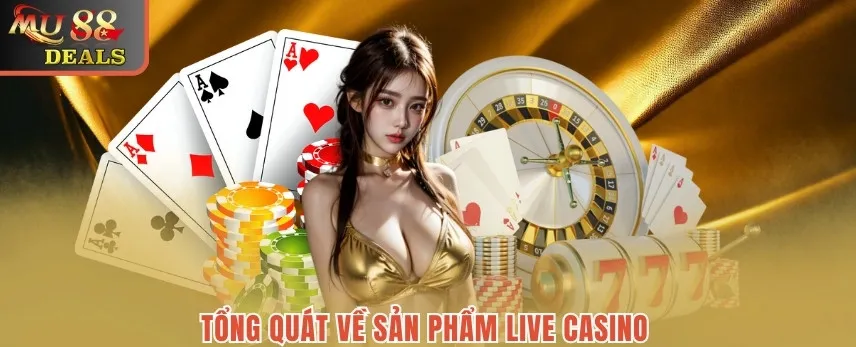 Live Casino Mu88 - Thế Giới Trò Chơi Cá Cược Hấp Dẫn Tổng quan sơ lược về sản phẩm Live Casino