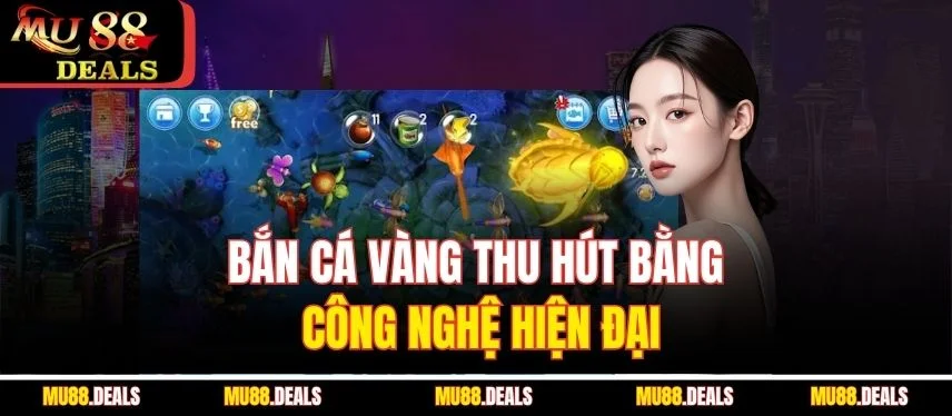 Bắn Cá Vàng | Game Đổi Thưởng Đỉnh Cao Hấp Dẫn Mọi Người Bắn cá vàng thu hút bằng công nghệ hiện đại