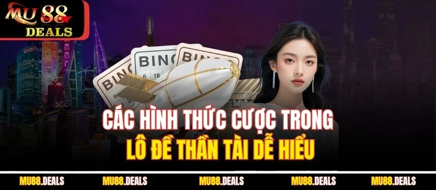 Lô Đề Thần Tài MU88 - Trò Chơi Đầy May Mắn Và Cuốn Hút Các hình thức cược trong lô đề thần tài dễ hiểu