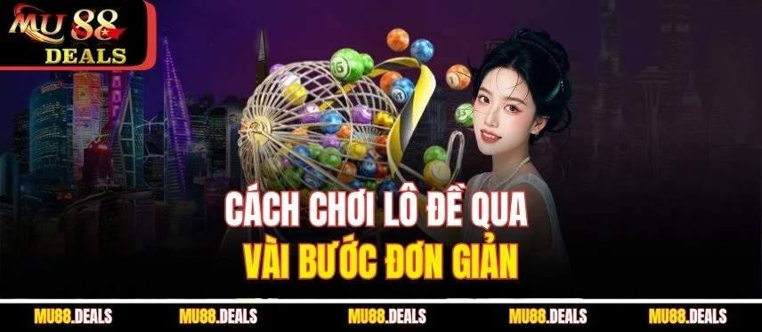 Lô Đề Vietlott MU88 - Cách Chơi Và Các Hình Thức Cược Cách chơi lô đề qua vài bước đơn giản