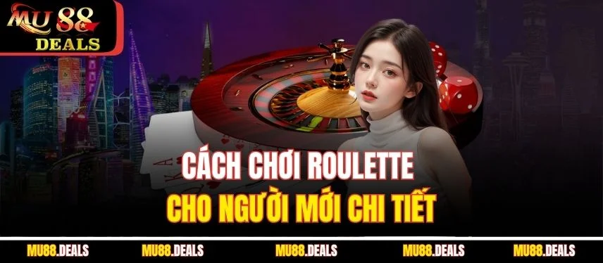 Roulette Mu88 – Game Cá Cược Đỉnh Cao Mọi Thời Đại Cách chơi Roulette cho người mới chi tiết