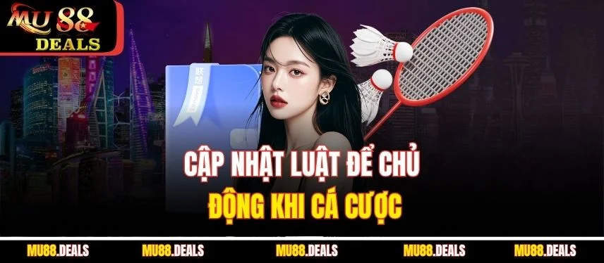 Cầu Lông - Hướng Dẫn Cá Cược Chi Tiết Từ MU88 Cập nhật luật để chủ động khi cá cược