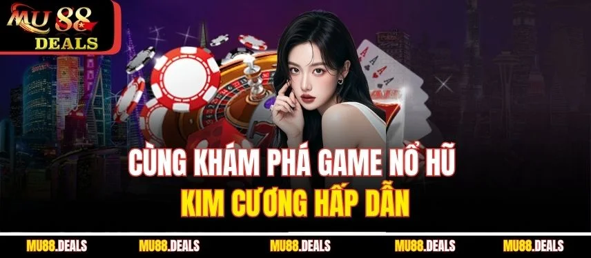 Nổ Hũ Kim Cương - Săn Thưởng Cực Đỉnh Tại Mu88 Mỗi Ngày Cùng khám phá game nổ hũ kim cương hấp dẫn