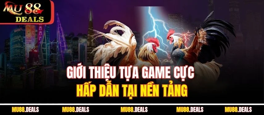 Đá Gà Cựa Sắt – Trải Nghiệm Kịch Tính Đỉnh Cao Tại Mu88 Giới thiệu tựa game cực hấp dẫn tại nền tảng
