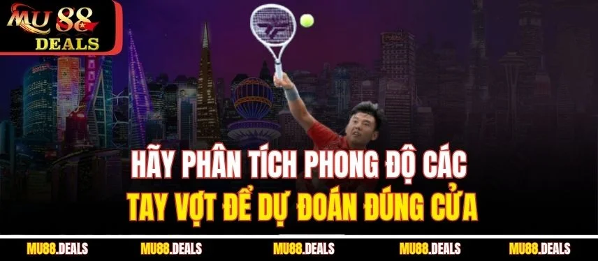 Quần Vợt Môn Cá Cược Thể Thao Đầy Kịch Tính Cùng MU88 Hãy phân tích phong độ các tay vợt để dự đoán đúng cửa