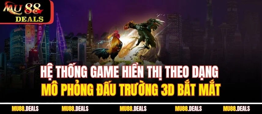 Đá Gà Online – Kịch Tính Từng Giây Phút Cùng Mu88 Hệ thống game hiển thị theo dạng mô phỏng đấu trường 3D bắt mắt