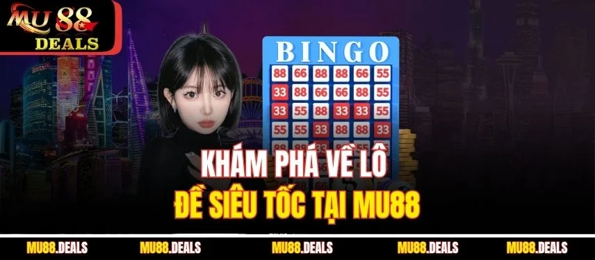 Lô Đề Siêu Tốc Tại MU88 – Trải Nghiệm Chơi Nhanh, Trúng Lớn Khám phá về lô đề siêu tốc tại MU88