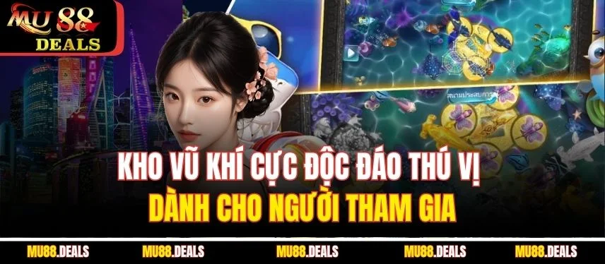 Bắn Cá King – Trải Nghiệm Săn Thưởng Cực Hấp Dẫn Tại MU88 Kho vũ khí cực độc đáo thú vị dành cho người tham gia