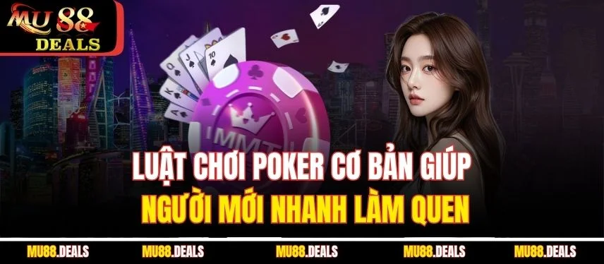 Thế Giới Poker - Luật Chơi, Biến Thể Và Lý Do Hấp Dẫn Luật chơi Poker cơ bản giúp người mới nhanh làm quen