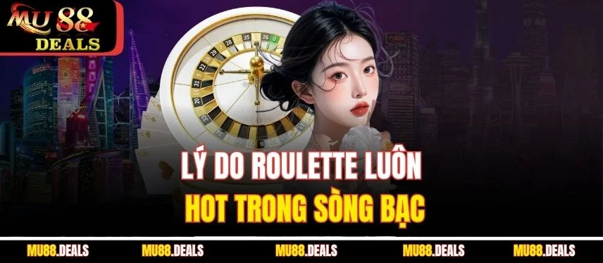 Roulette Mu88 – Game Cá Cược Đỉnh Cao Mọi Thời Đại Lý do Roulette luôn hot trong sòng bạc