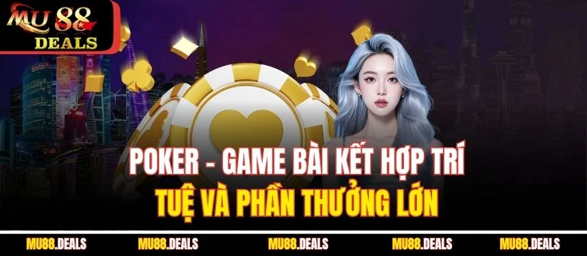 Thế Giới Poker - Luật Chơi, Biến Thể Và Lý Do Hấp Dẫn Poker - game bài kết hợp trí tuệ và phần thưởng lớn