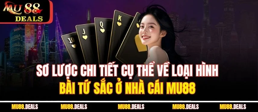 Bài Tứ Sắc - Cách Chơi Hiệu Quả Và Chiến Thuật Ở MU88 Sơ lược chi tiết cụ thể về loại hình bài tứ sắc ở nhà cái MU88
