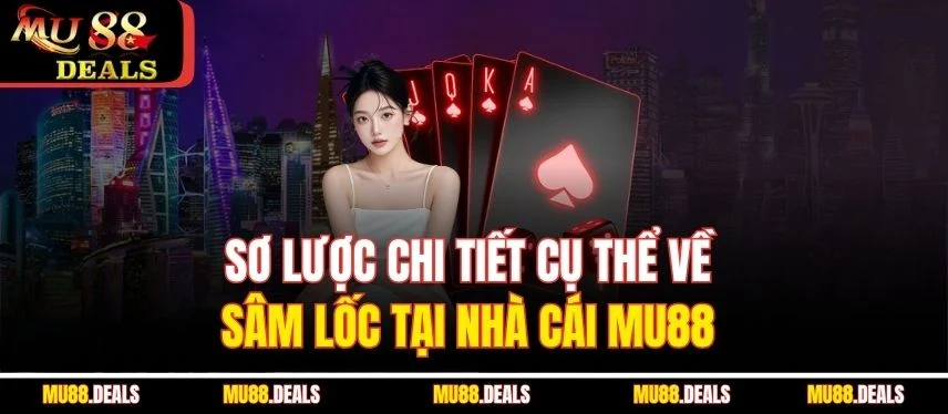 Sâm Lốc Tại MU88 – Trải Nghiệm Với Chiến Thuật Phong Phú Sơ lược chi tiết cụ thể về sâm lốc tại nhà cái MU88
