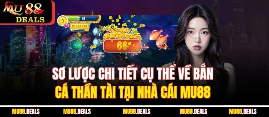 Bắn Cá Thần Tài MU88 - Cách Chơi Và Chiến Thuật Hiệu Quả Sơ lược chi tiết cụ thể về bắn cá thần tài tại nhà cái MU88