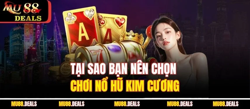 Nổ Hũ Kim Cương - Săn Thưởng Cực Đỉnh Tại Mu88 Mỗi Ngày Tại sao bạn nên chọn chơi nổ hũ kim cương