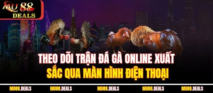 Đá Gà Online – Kịch Tính Từng Giây Phút Cùng Mu88 Theo dõi trận đá gà online xuất sắc qua màn hình điện thoại