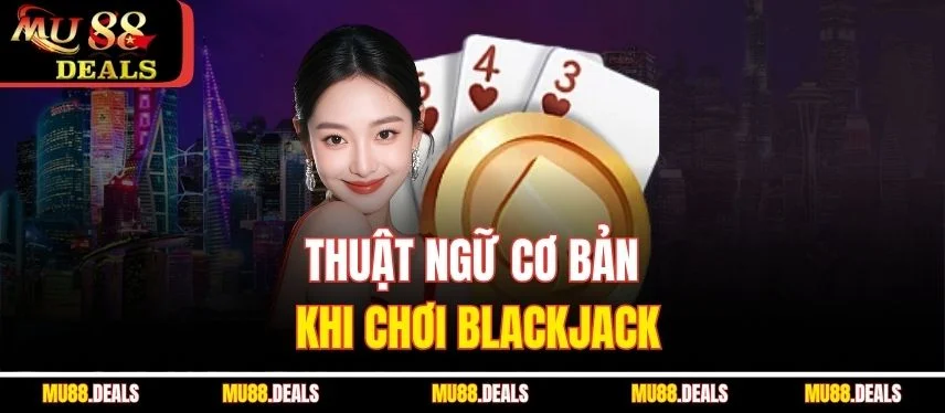 Khám Phá Cách Chơi Blackjack Hiệu Quả Cùng Nhà Cái Mu88 Thuật ngữ cơ bản khi chơi blackjack