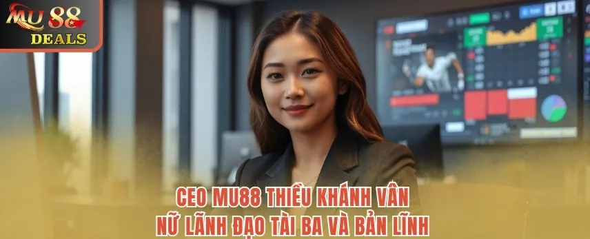 Khám phá sứ mệnh của Về chúng tôi Mu88 CEO MU88 - Thiều Khánh Vân